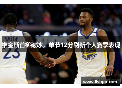 维金斯首槌破冰，单节12分刷新个人赛季表现